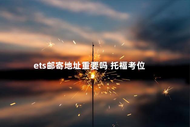 ets邮寄地址重要吗 托福考位